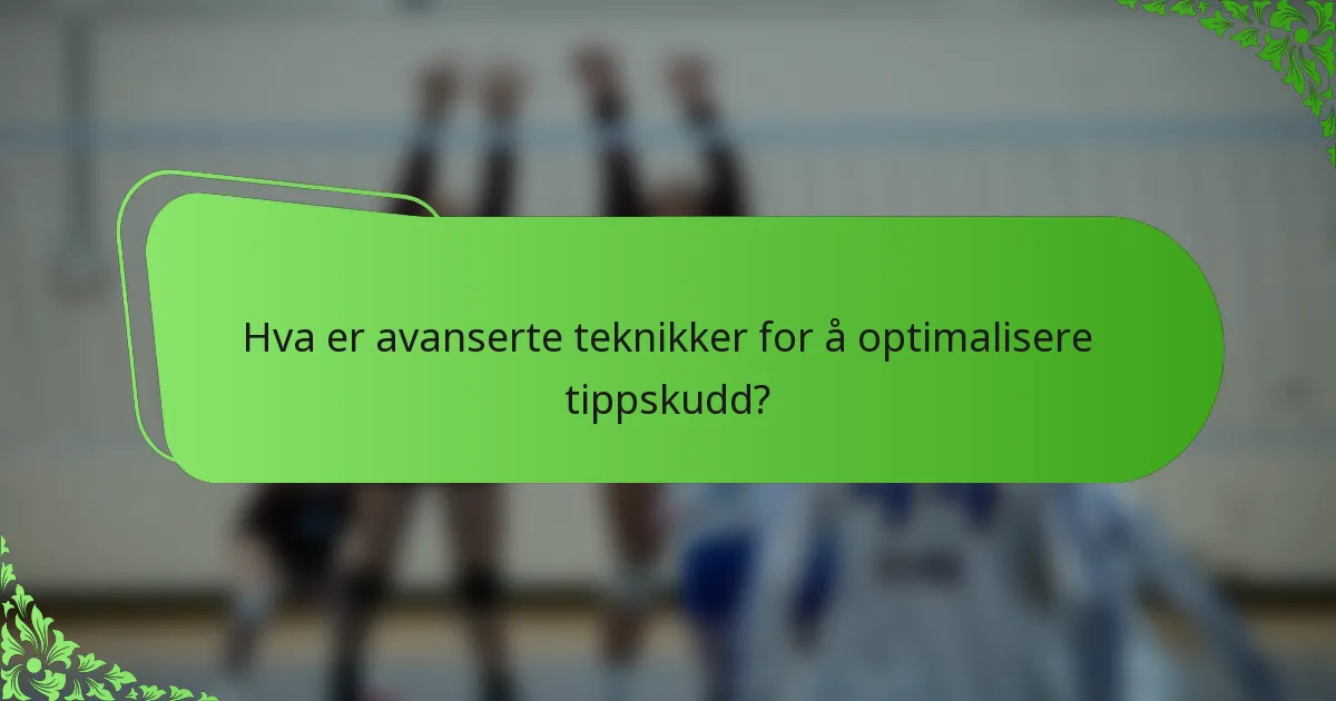 Hva er avanserte teknikker for å optimalisere tippskudd?