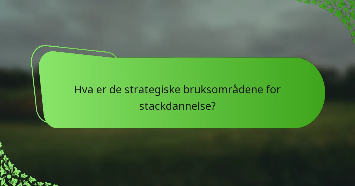 Hva er de strategiske bruksområdene for stackdannelse?