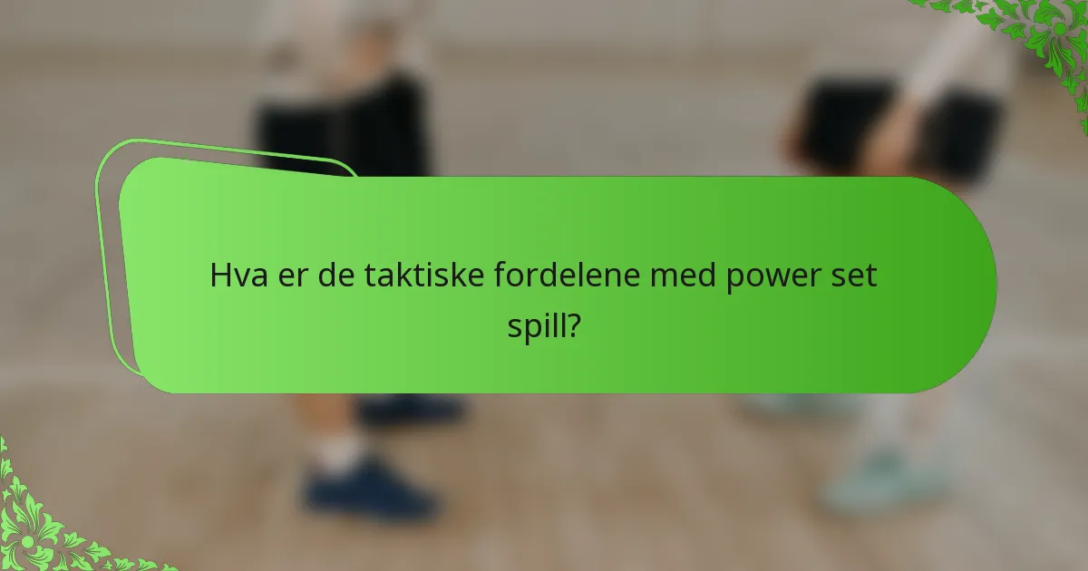 Hva er de taktiske fordelene med power set spill?