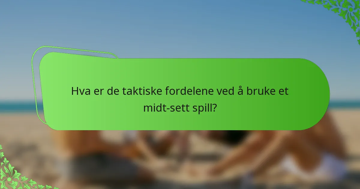 Hva er de taktiske fordelene ved å bruke et midt-sett spill?