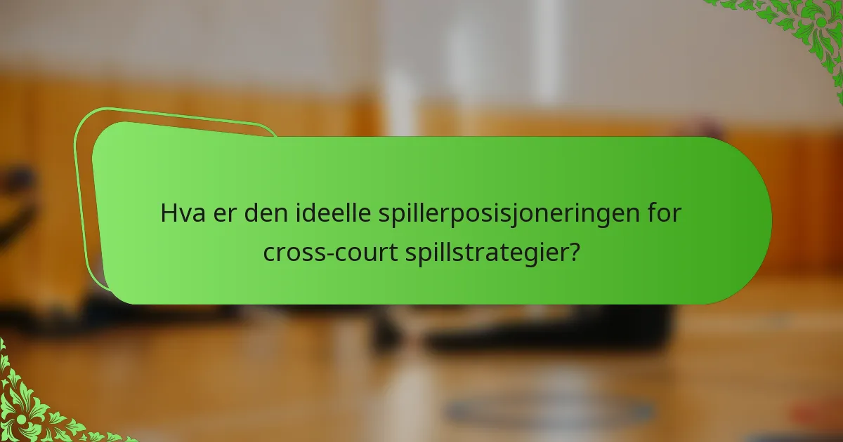 Hva er den ideelle spillerposisjoneringen for cross-court spillstrategier?