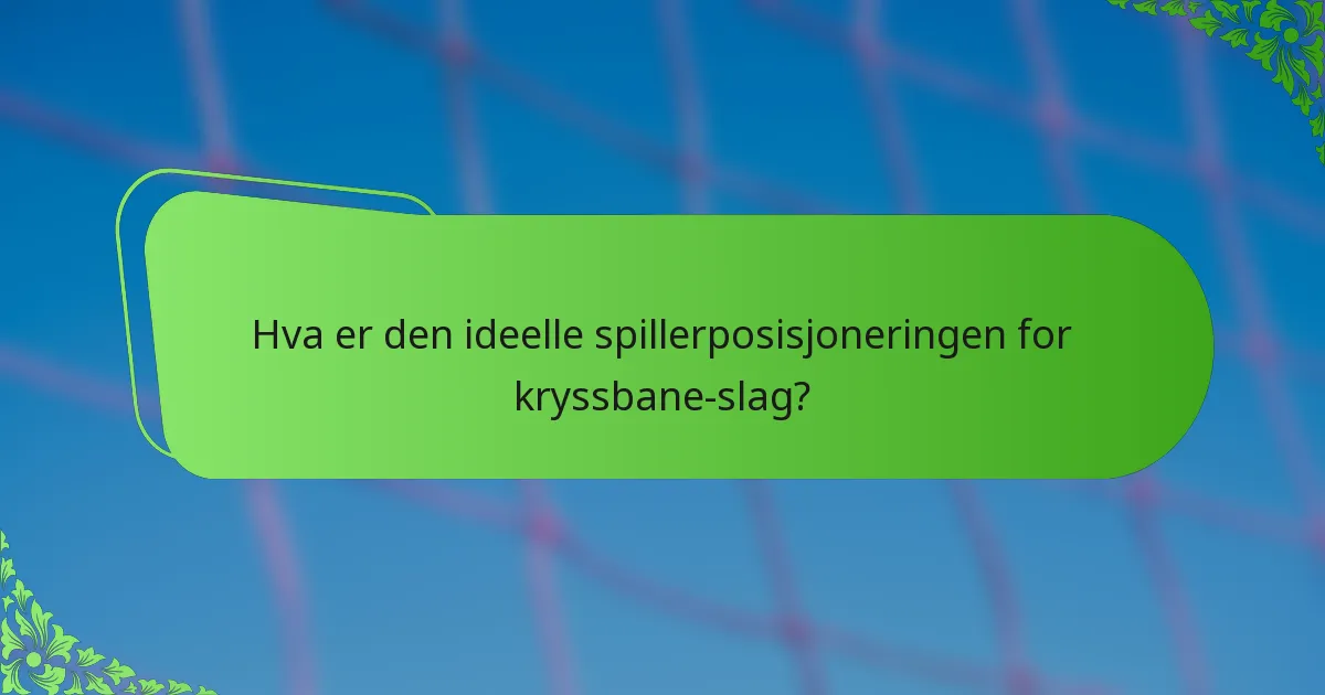Hva er den ideelle spillerposisjoneringen for kryssbane-slag?