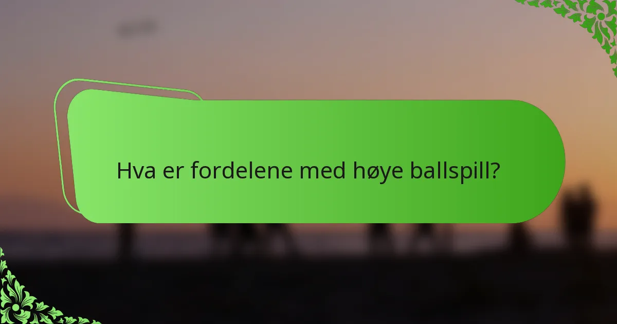 Hva er fordelene med høye ballspill?