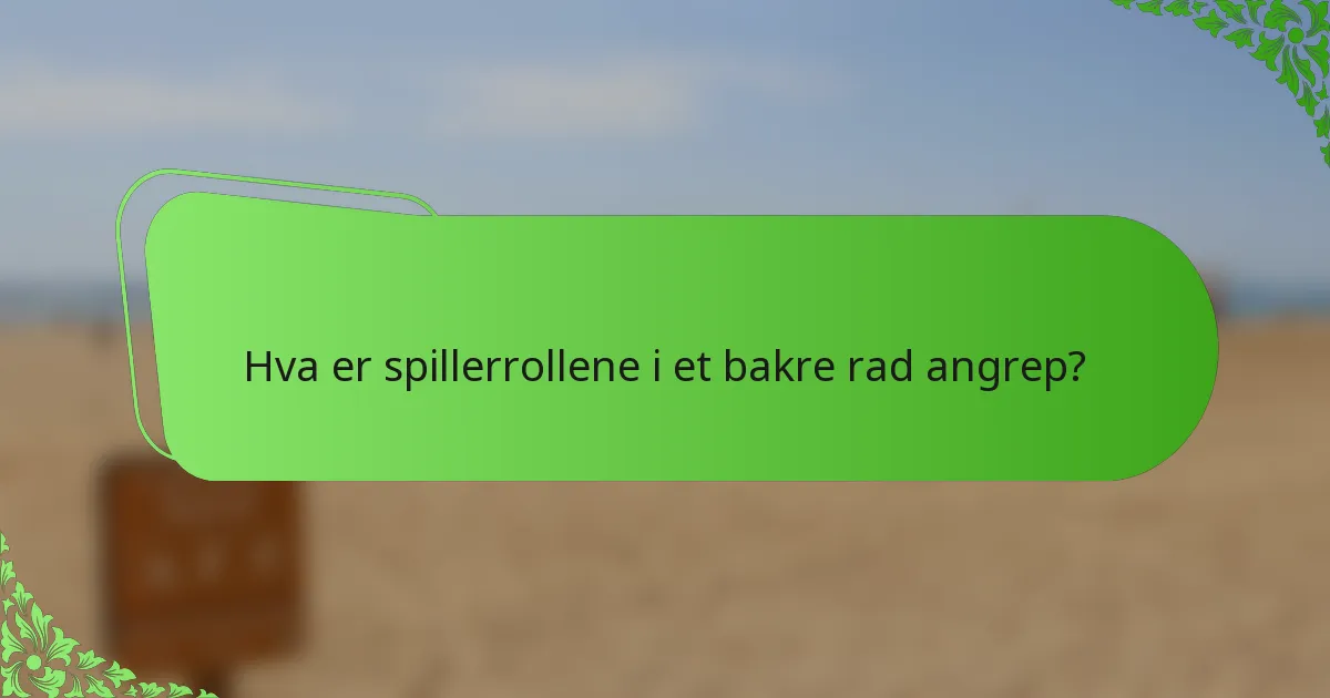 Hva er spillerrollene i et bakre rad angrep?