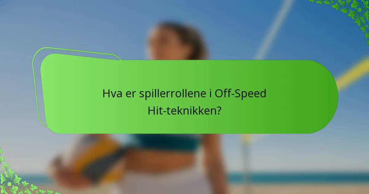 Hva er spillerrollene i Off-Speed Hit-teknikken?