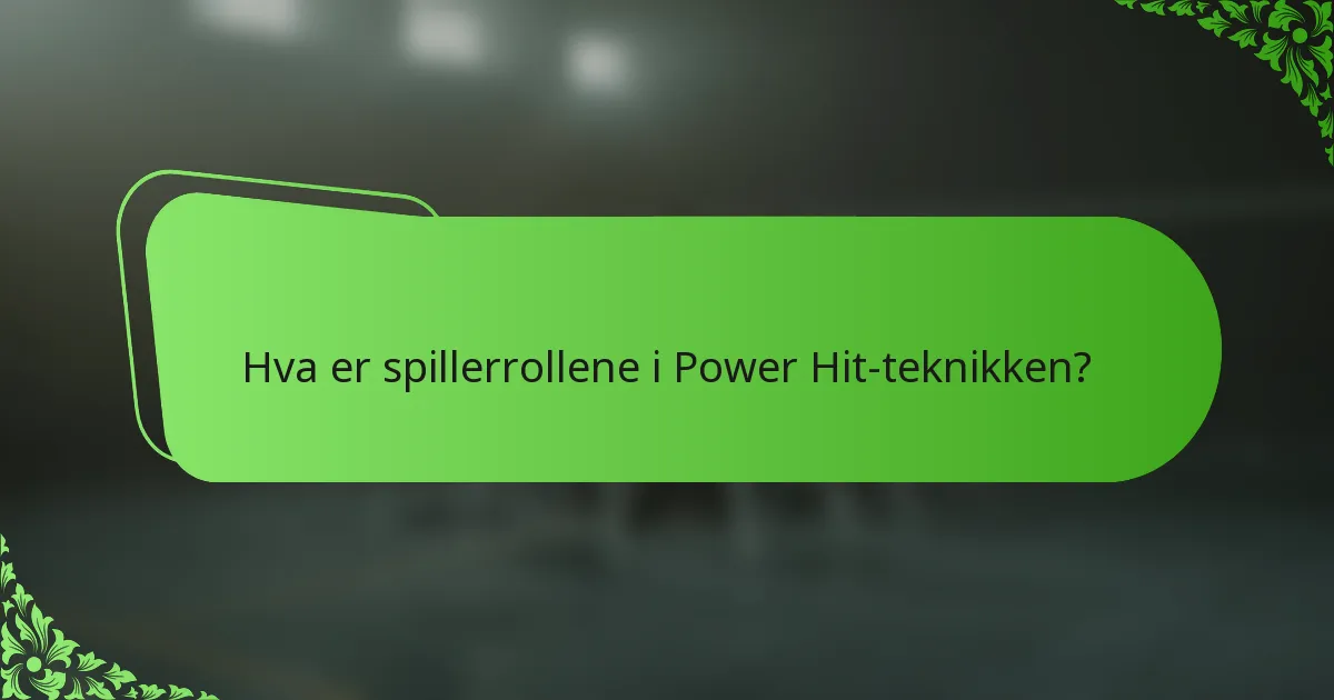 Hva er spillerrollene i Power Hit-teknikken?