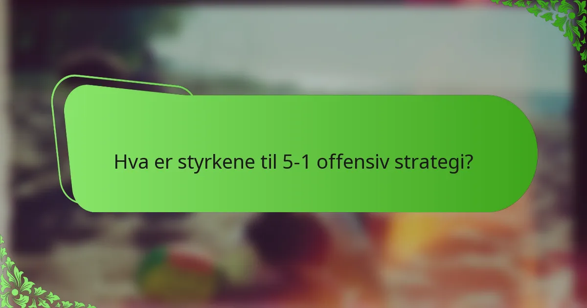 Hva er styrkene til 5-1 offensiv strategi?