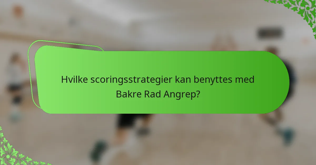 Hvilke scoringsstrategier kan benyttes med Bakre Rad Angrep?
