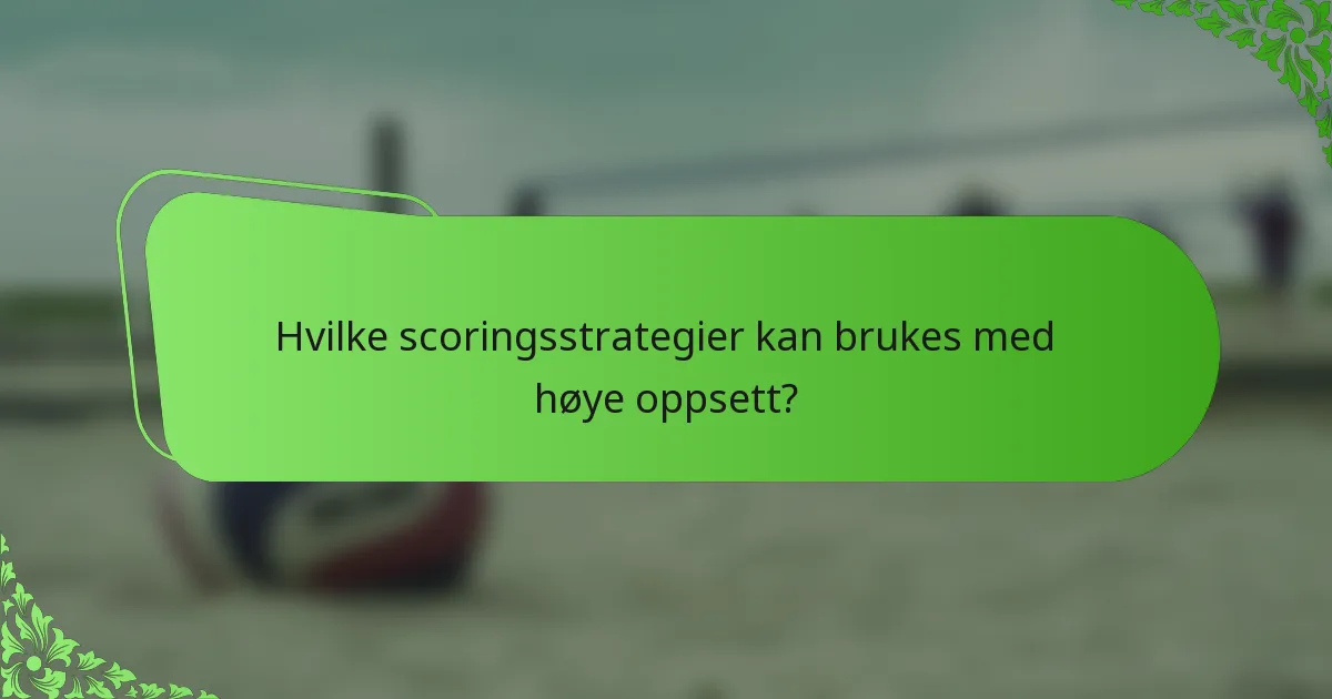 Hvilke scoringsstrategier kan brukes med høye oppsett?