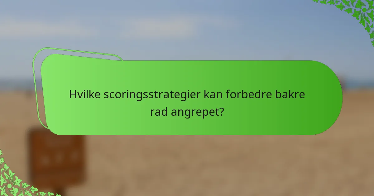 Hvilke scoringsstrategier kan forbedre bakre rad angrepet?