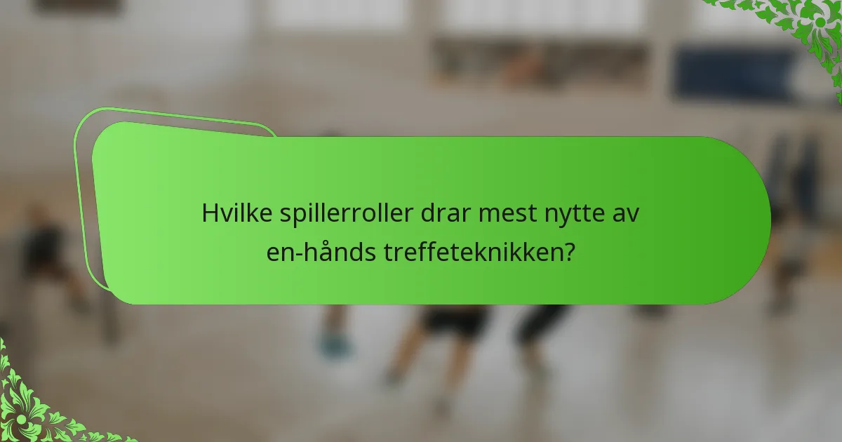 Hvilke spillerroller drar mest nytte av en-hånds treffeteknikken?