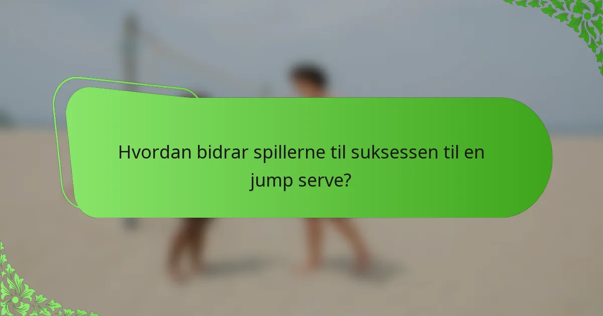 Hvordan bidrar spillerne til suksessen til en jump serve?
