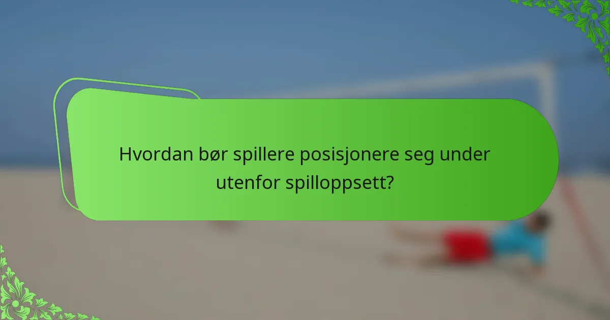 Hvordan bør spillere posisjonere seg under utenfor spilloppsett?