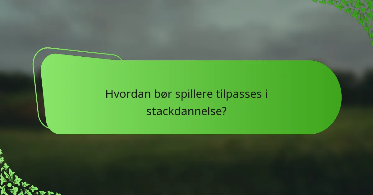 Hvordan bør spillere tilpasses i stackdannelse?