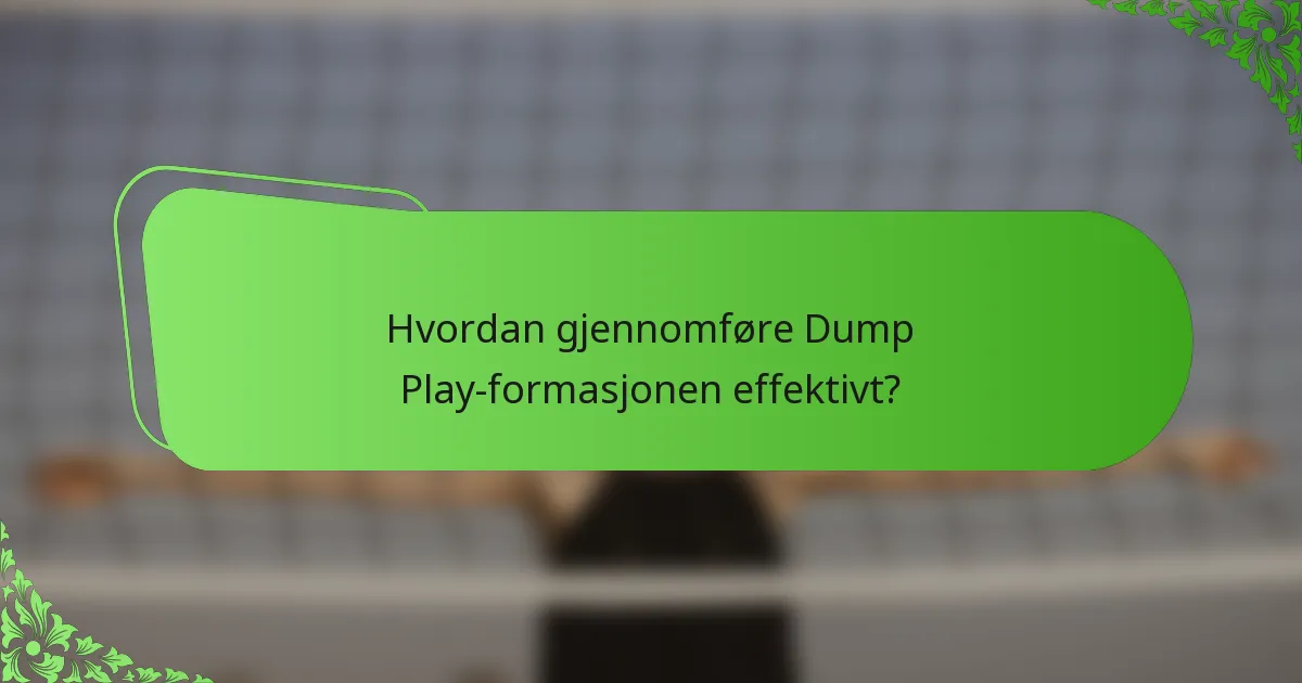 Hvordan gjennomføre Dump Play-formasjonen effektivt?