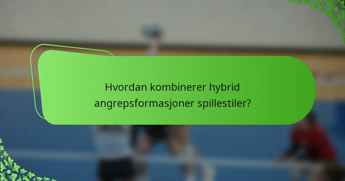 Hvordan kombinerer hybrid angrepsformasjoner spillestiler?