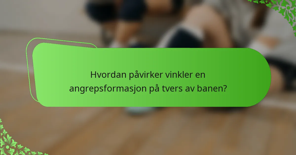 Hvordan påvirker vinkler en angrepsformasjon på tvers av banen?