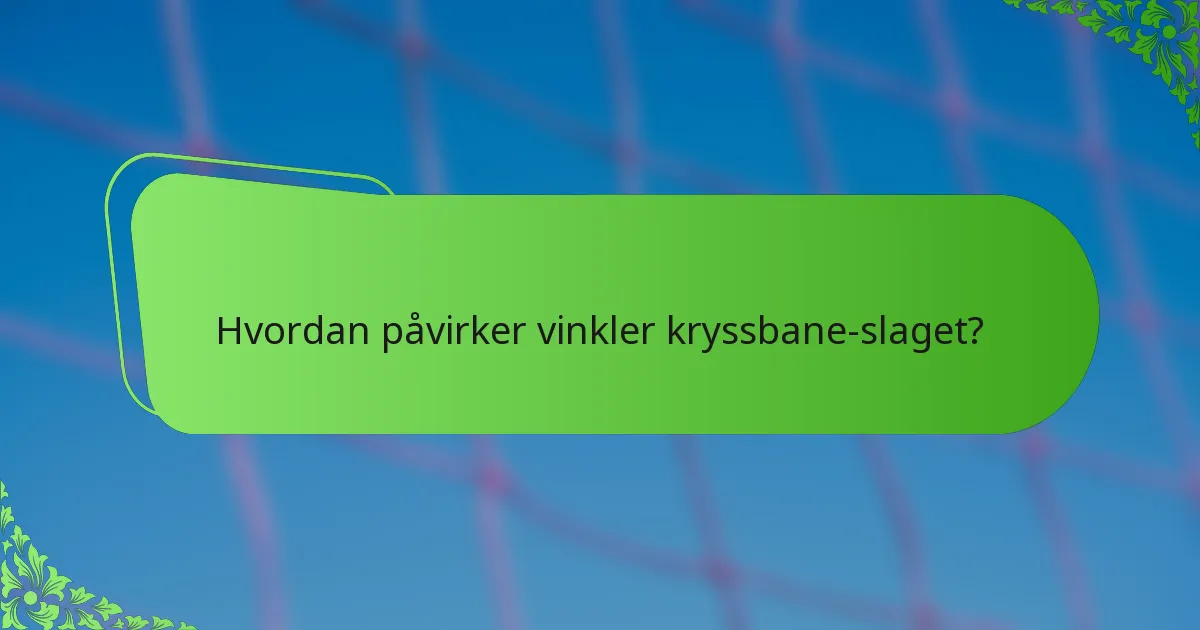 Hvordan påvirker vinkler kryssbane-slaget?