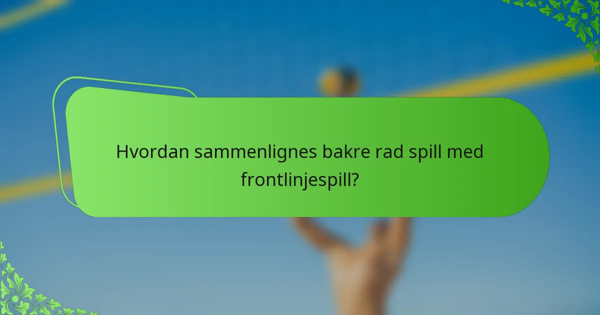 Hvordan sammenlignes bakre rad spill med frontlinjespill?