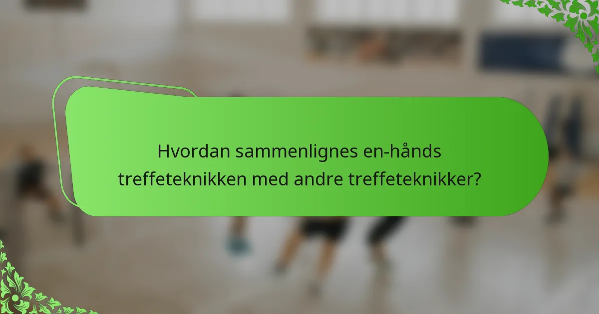 Hvordan sammenlignes en-hånds treffeteknikken med andre treffeteknikker?