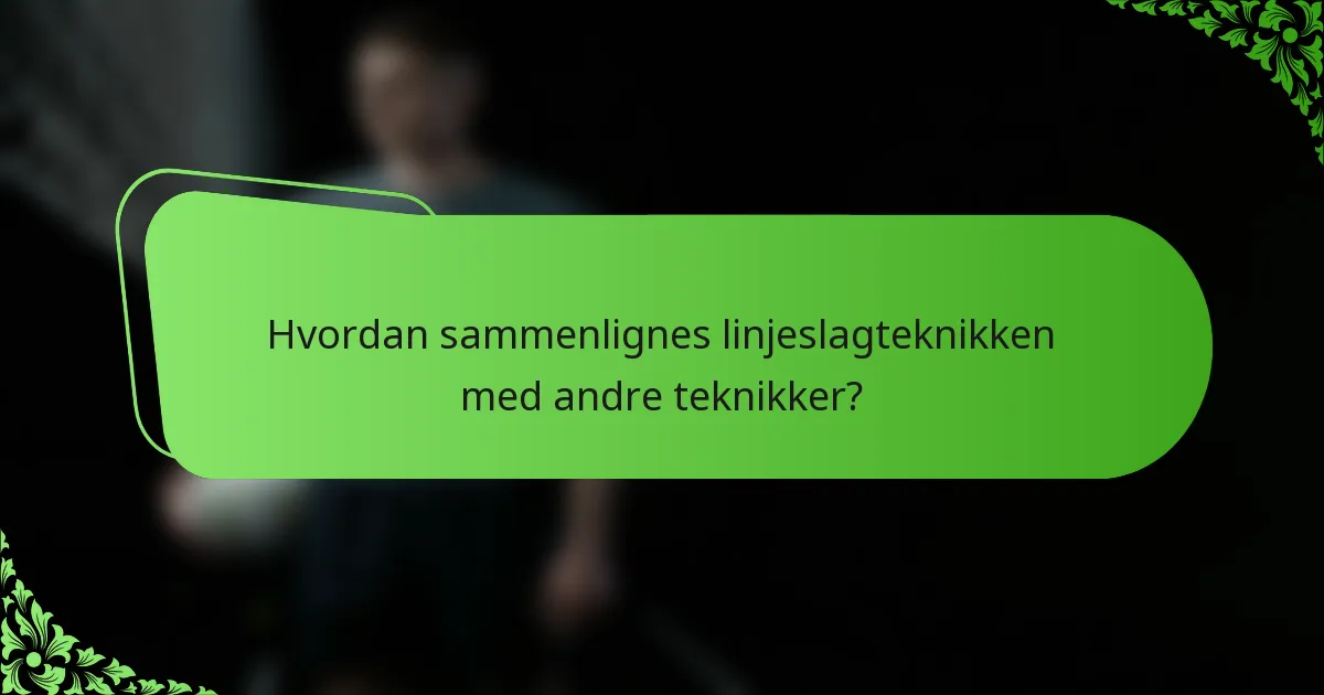 Hvordan sammenlignes linjeslagteknikken med andre teknikker?