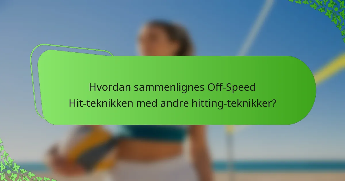 Hvordan sammenlignes Off-Speed Hit-teknikken med andre hitting-teknikker?