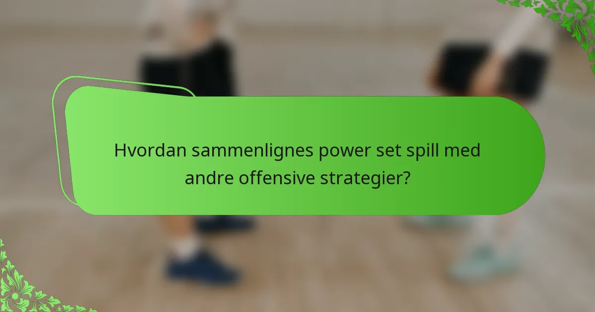 Hvordan sammenlignes power set spill med andre offensive strategier?