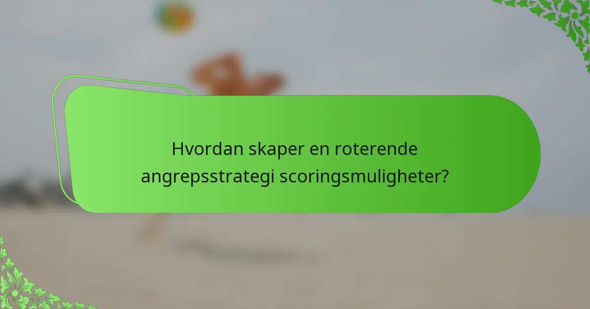 Hvordan skaper en roterende angrepsstrategi scoringsmuligheter?