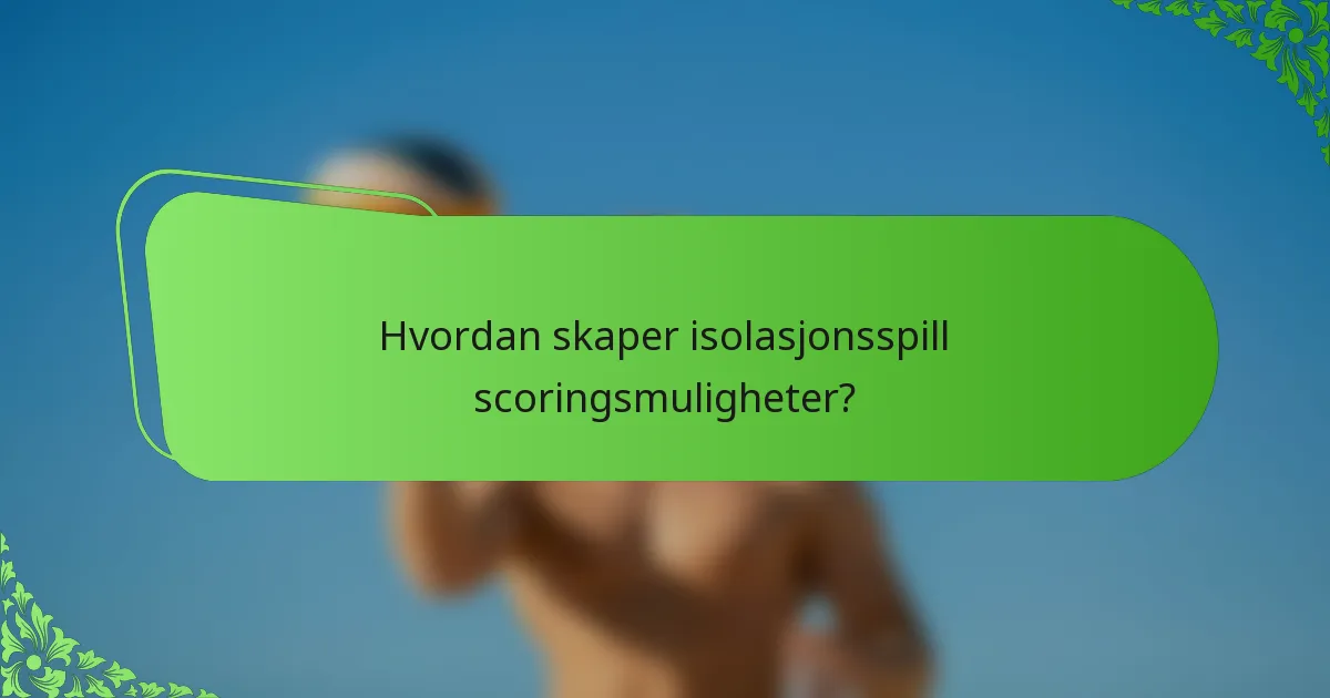Hvordan skaper isolasjonsspill scoringsmuligheter?