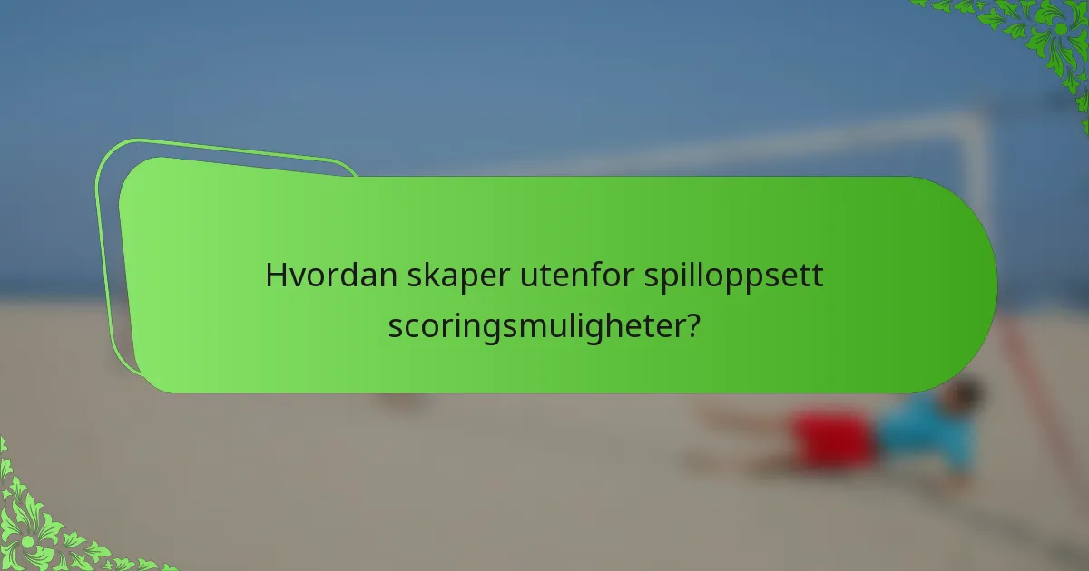 Hvordan skaper utenfor spilloppsett scoringsmuligheter?