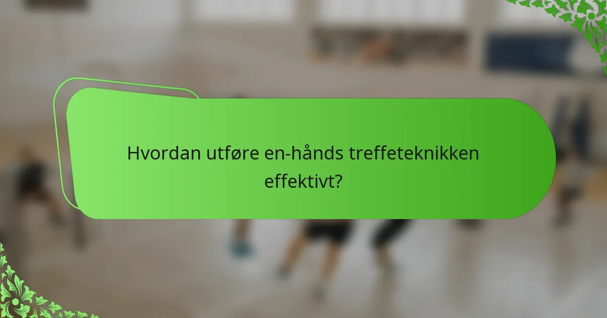 Hvordan utføre en-hånds treffeteknikken effektivt?