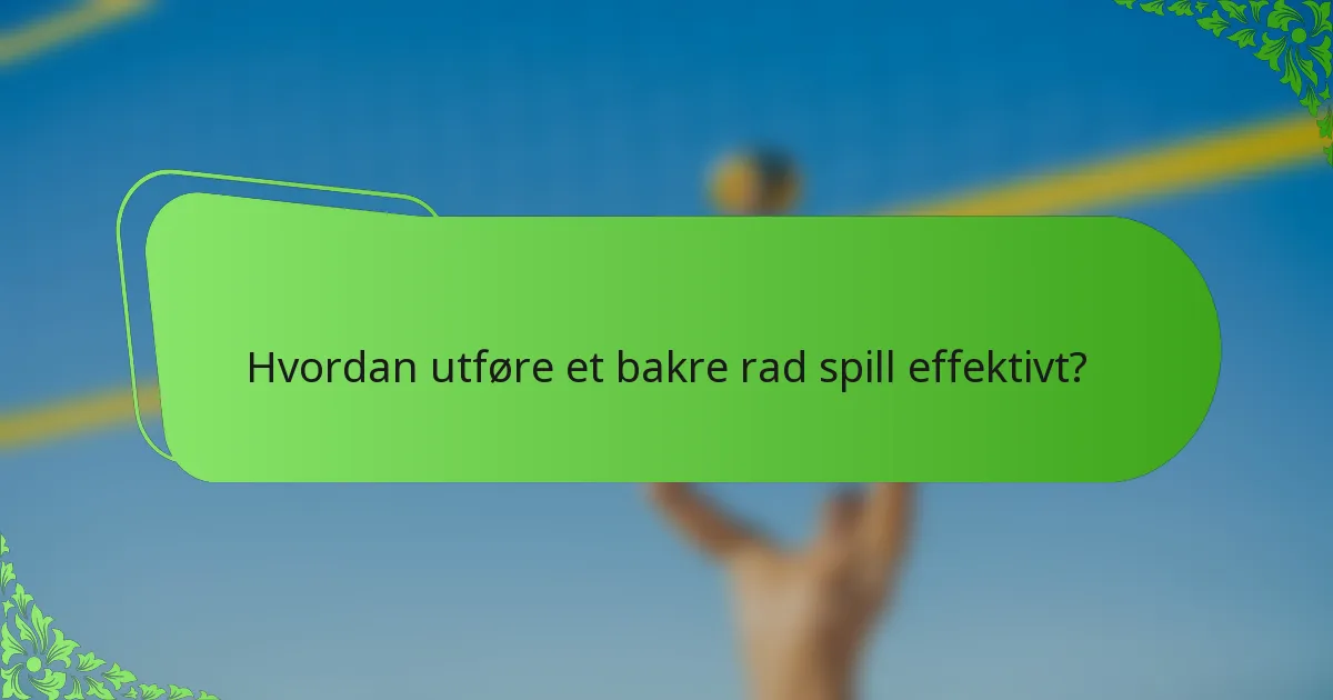 Hvordan utføre et bakre rad spill effektivt?