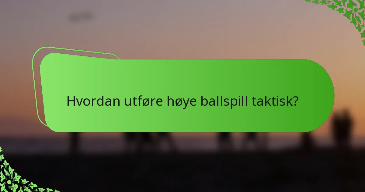 Hvordan utføre høye ballspill taktisk?