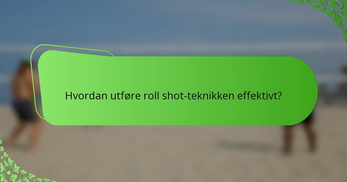 Hvordan utføre roll shot-teknikken effektivt?