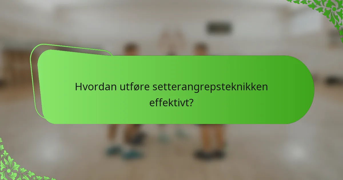 Hvordan utføre setterangrepsteknikken effektivt?