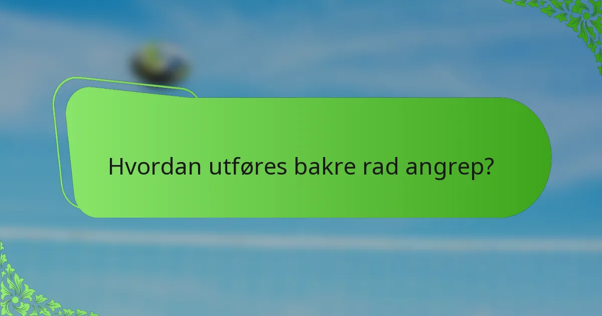 Hvordan utføres bakre rad angrep?