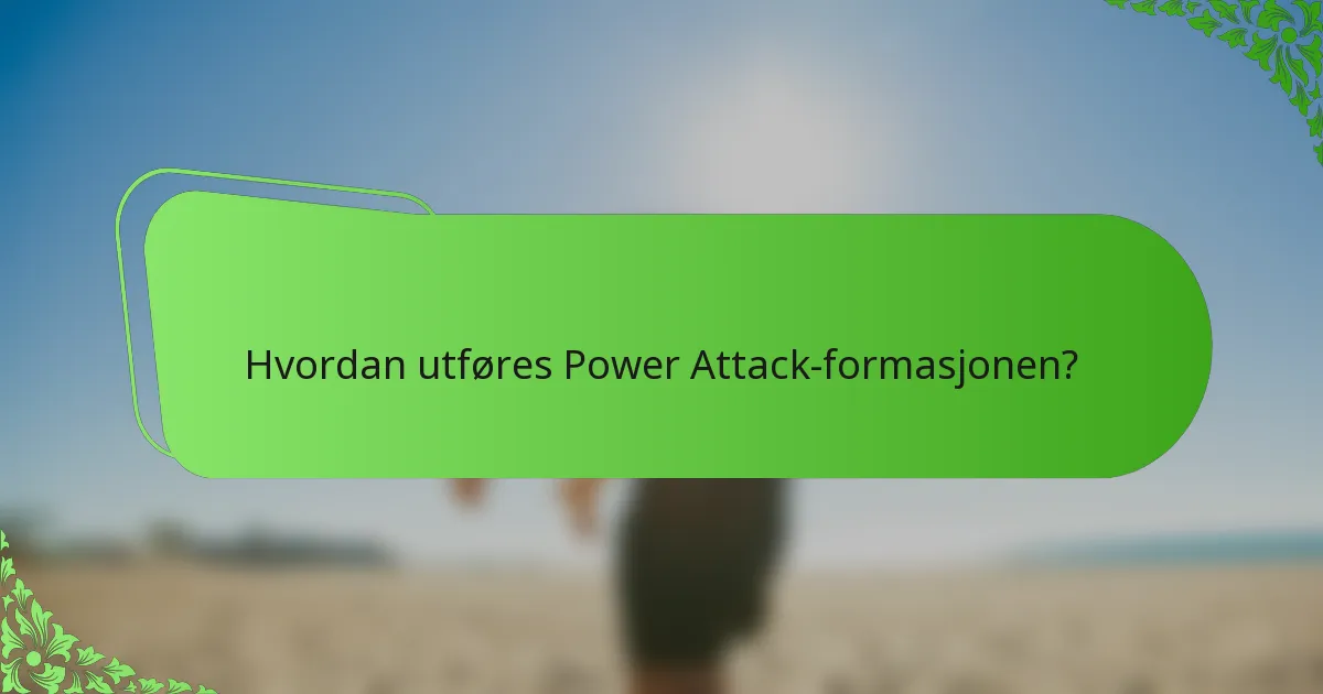 Hvordan utføres Power Attack-formasjonen?