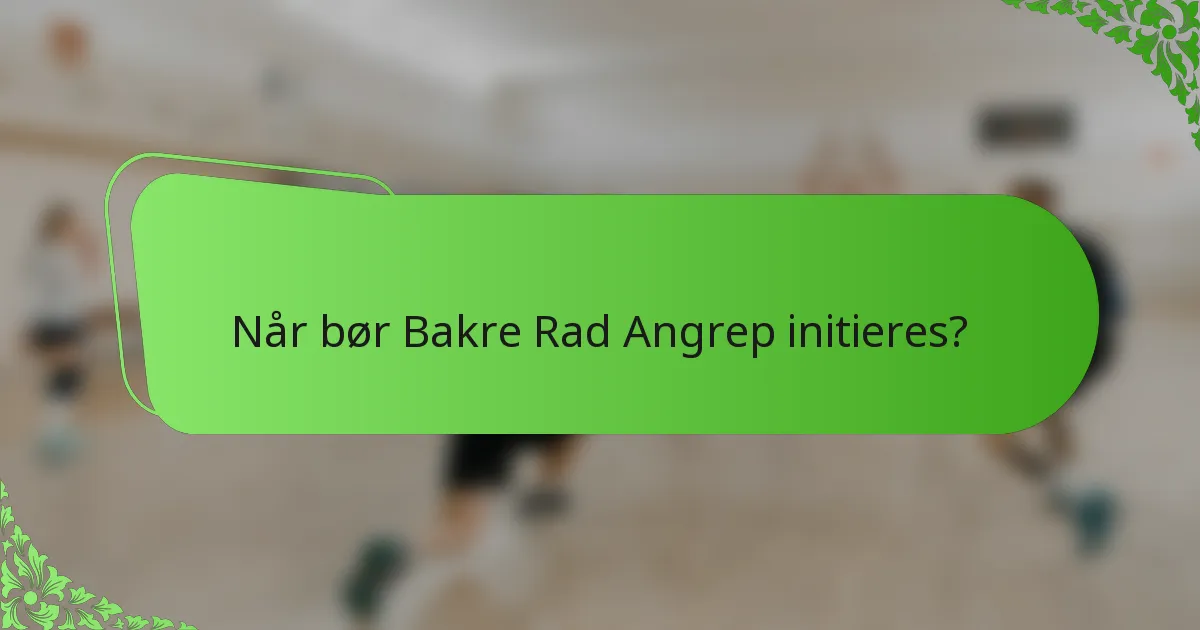 Når bør Bakre Rad Angrep initieres?
