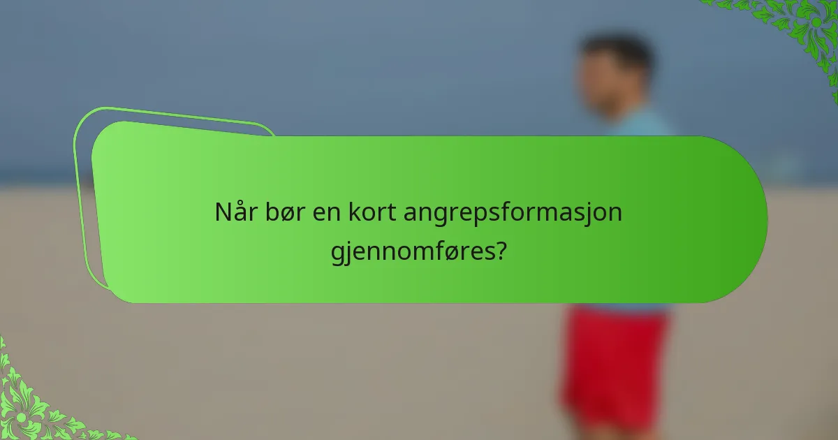 Når bør en kort angrepsformasjon gjennomføres?