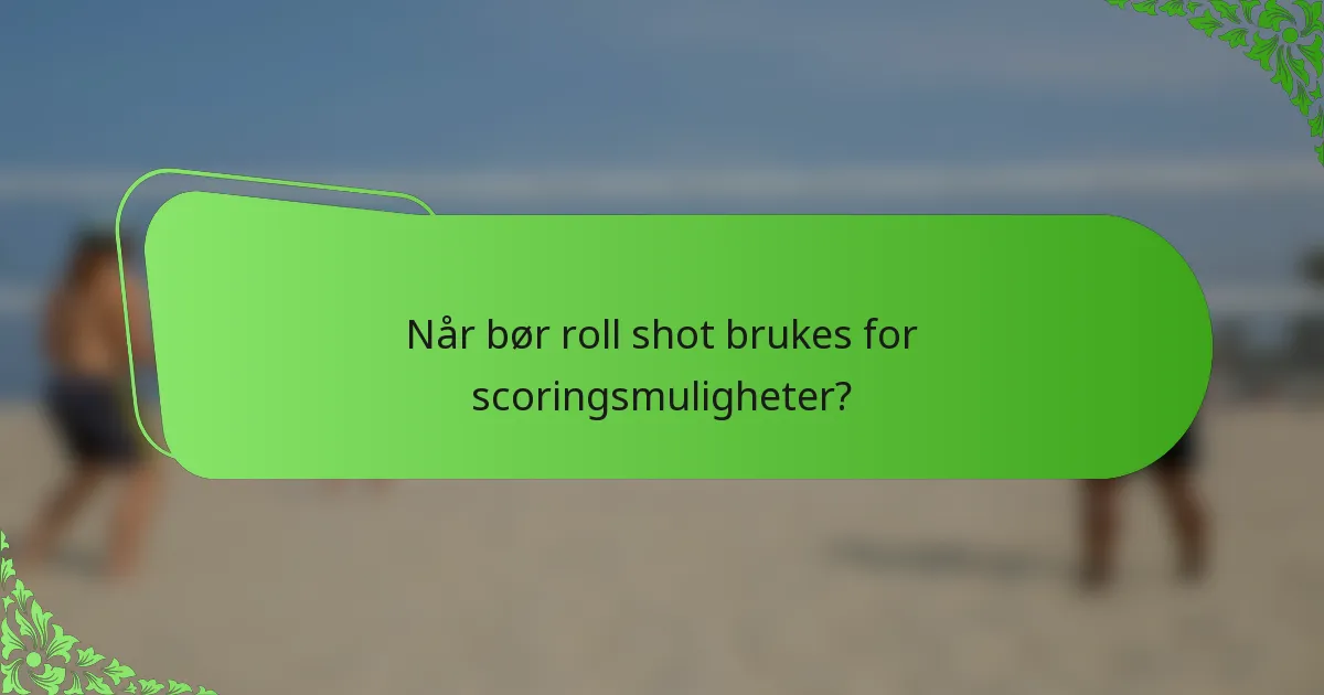 Når bør roll shot brukes for scoringsmuligheter?