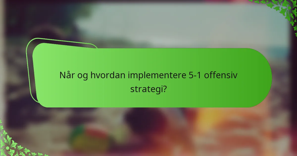 Når og hvordan implementere 5-1 offensiv strategi?